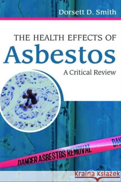 The Health Effects of Asbestos: An Evidence-Based Approach Dorsett D. Smith   9781498728386 Taylor and Francis