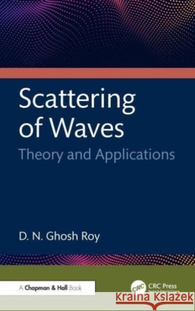 Scattering of Waves: Theory and Applications D. N. Ghosh ((816)Utah Center For Advanced Imaging Research (UCAIR), Salt Lake City, USA) Roy 9781498729017 Taylor & Francis Inc