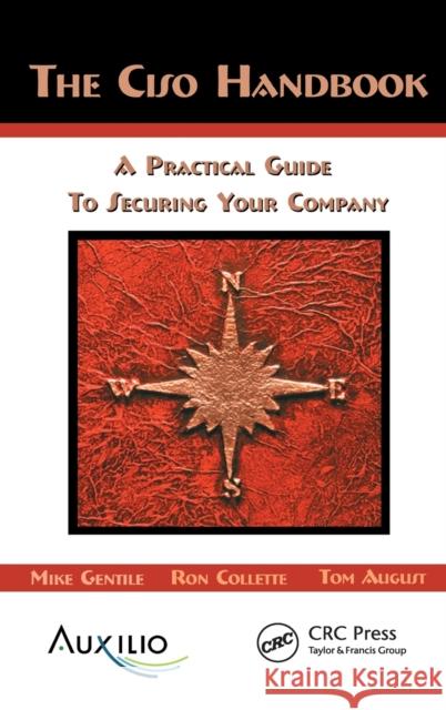 The CISO Handbook: A Practical Guide to Securing Your Company Michael Gentile, Ron Collette, Thomas D August 9781498729666 Taylor & Francis Inc