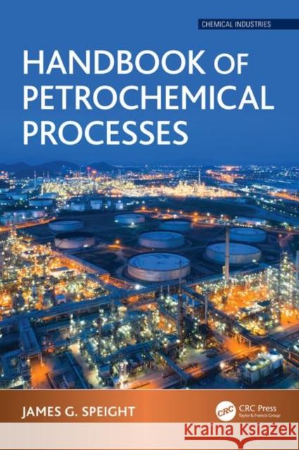 Handbook of Petrochemical Processes James G. Speight 9781498729703 CRC Press