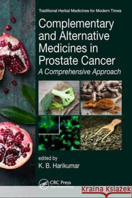 Complementary and Alternative Medicines in Prostate Cancer: A Comprehensive Approach K. B. Harikumar 9781498729871