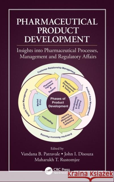 Pharmaceutical Product Development: Insights Into Pharmaceutical Processes, Management and Regulatory Affairs Vandana B. Patravale John I. Disouza Maharukh Rustomjee 9781498730778