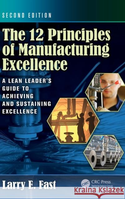 The 12 Principles of Manufacturing Excellence: A Lean Leader's Guide to Achieving and Sustaining Excellence, Second Edition Larry E. Fast 9781498730914 Productivity Press
