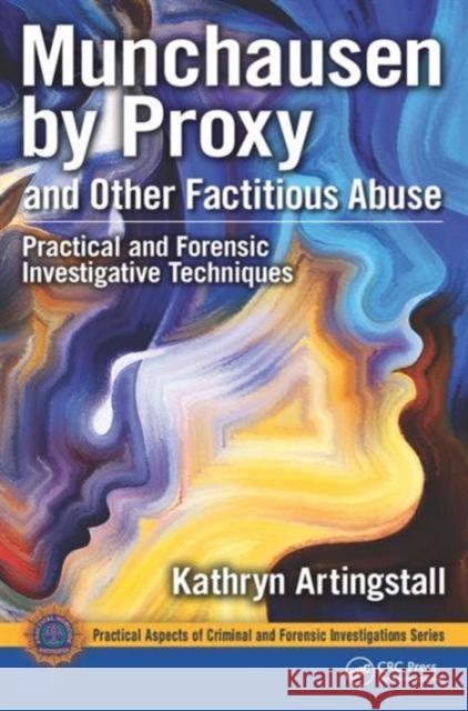 Munchausen by Proxy and Other Factitious Abuse: Practical and Forensic Investigative Techniques Kathryn Artingstall 9781498732215 CRC Press