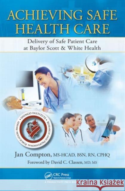 Achieving Safe Health Care: Delivery of Safe Patient Care at Baylor Scott & White Health Jan Compton 9781498732390 Productivity Press