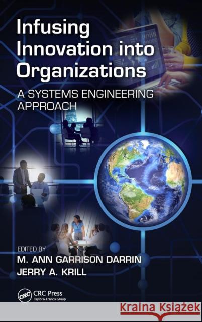 Infusing Innovation Into Organizations: A Systems Engineering Approach M. Ann Garrison Darrin Jerry Krill 9781498732512 CRC Press