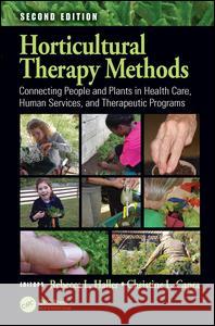 Horticultural Therapy Methods: Connecting People and Plants in Health Care, Human Services, and Therapeutic Programs, Second Edition Rebecca L. Haller, Christine L. Capra 9781498732871