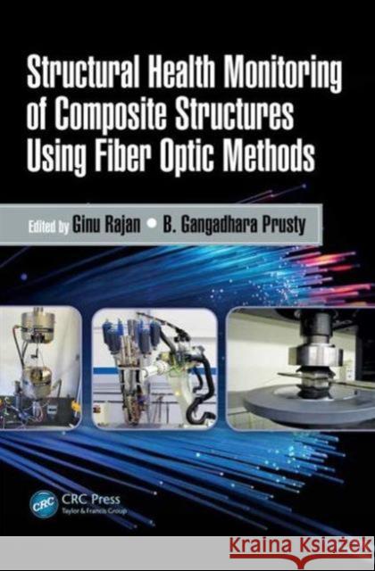 Structural Health Monitoring of Composite Structures Using Fiber Optic Methods Ginu Rajan B. Gangadhara Prusty 9781498733175 CRC Press