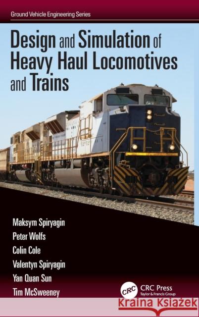 Design and Simulation of Heavy Haul Locomotives and Trains Maksym Spiryagin Peter Wolfs Colin Cole 9781498733526 CRC Press