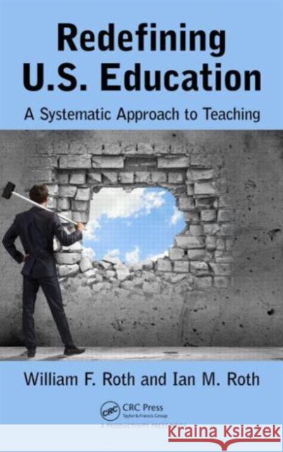 Redefining U.S. Education: A Systematic Approach to Teaching William F. Roth Ian M. Roth 9781498733557 CRC Press