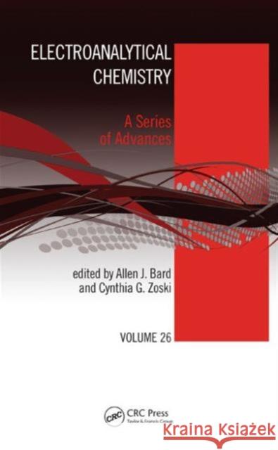 Electroanalytical Chemistry: A Series of Advances: Volume 26 Allen J. Bard Cynthia G. Zoski 9781498733779 CRC Press