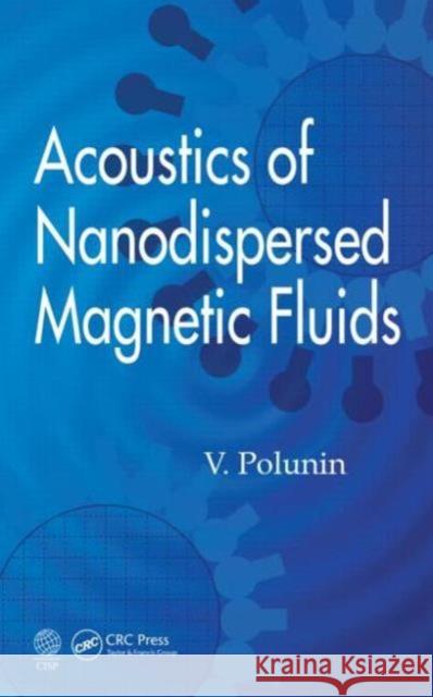 Acoustics of Nanodispersed Magnetic Fluids V. Polunin 9781498733939 CRC Press