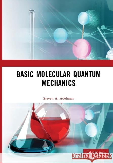 Basic Molecular Quantum Mechanics Steven A. Adelman 9781498733991