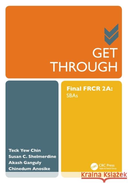 Get Through Final Frcr 2a: Sbas Teck Yew Chin Susan Cheng Shelmerdine Akash Ganguly 9781498734844 CRC Press