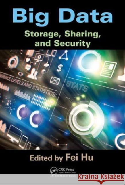 Big Data: Storage, Sharing, and Security Fei Hu 9781498734868 Auerbach Publications