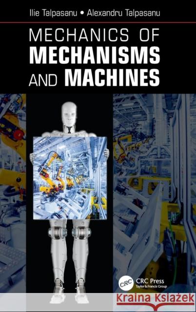 Mechanics of Mechanisms and Machines Ilie Talpasanu Alexandru Talpasanu 9781498735476 CRC Press