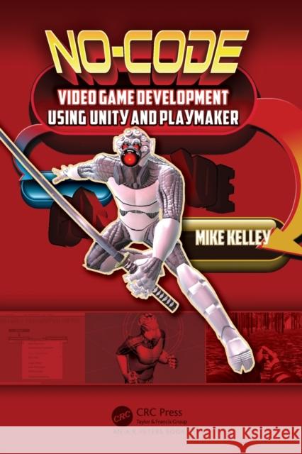 No-Code Video Game Development Using Unity and Playmaker Michael Kelley 9781498735650 AK Peters