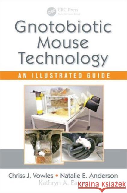 Gnotobiotic Mouse Technology: An Illustrated Guide Chriss J. Vowles Kathryn A. Eaton Natalie E. Anderson 9781498736329 CRC Press