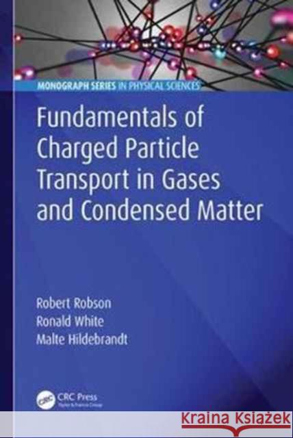 Fundamentals of Charged Particle Transport in Gases and Condensed Matter Robert E. Robson Ron White Malte Hildebrandt 9781498736367 CRC Press