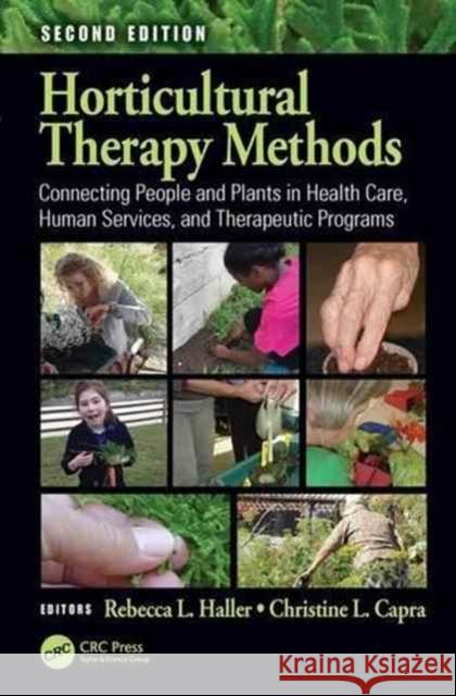 Horticultural Therapy Methods: Connecting People and Plants in Health Care, Human Services, and Therapeutic Programs, Second Edition Rebecca L. Haller Christine L. Capra 9781498736992