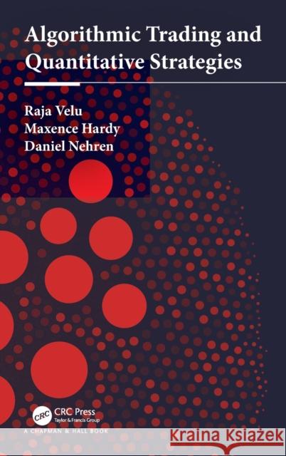 Algorithmic Trading and Quantitative Strategies Raja Velu Maxence Hardy Daniel Nehren 9781498737166 CRC Press