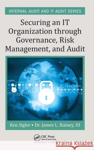 Securing an It Organization Through Governance, Risk Management, and Audit Kenneth Sigler James L. Raine Ken E. Sigler 9781498737319 Auerbach Publications