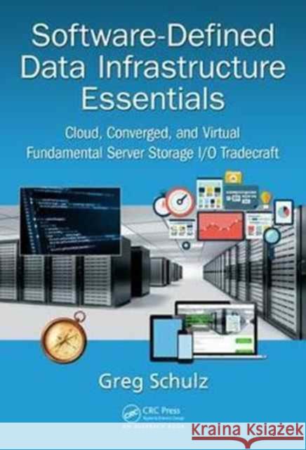 Software-Defined Data Infrastructure Essentials: Cloud, Converged, and Virtual Fundamental Server Storage I/O Tradecraft Greg Schulz 9781498738156 Auerbach Publications