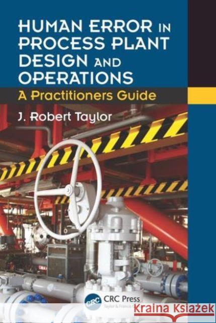 Human Error in Process Plant Design and Operations: A Practitioner's Guide J. R. Taylor 9781498738859 CRC Press