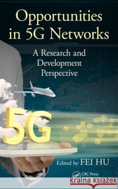 Opportunities in 5g Networks: A Research and Development Perspective Fei Hu   9781498739542 Taylor and Francis