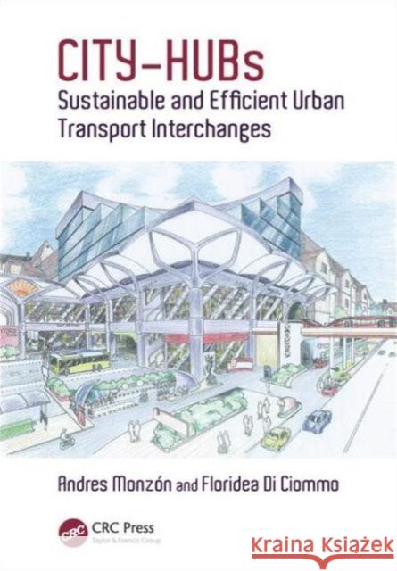 City-Hubs: Sustainable and Efficient Urban Transport Interchanges Andres Monzon-De-Caceres Floridea D 9781498740845 CRC Press