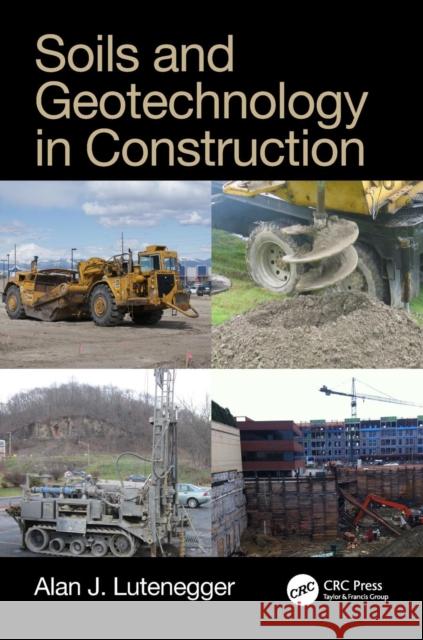 Soils and Geotechnology in Construction Alan J. Lutenegger 9781498741019 CRC Press