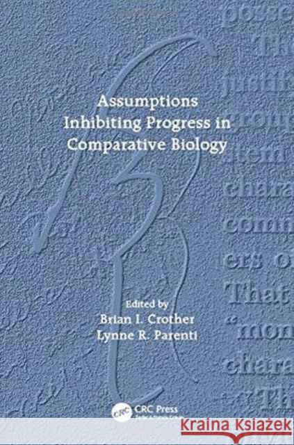 Assumptions Inhibiting Progress in Comparative Biology Brian I. Crother Lynne R. Parenti 9781498741279