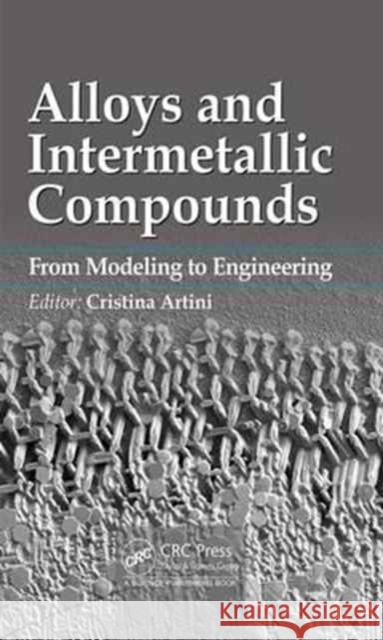 Alloys and Intermetallic Compounds: From Modeling to Engineering Cristina Artini 9781498741439 CRC Press