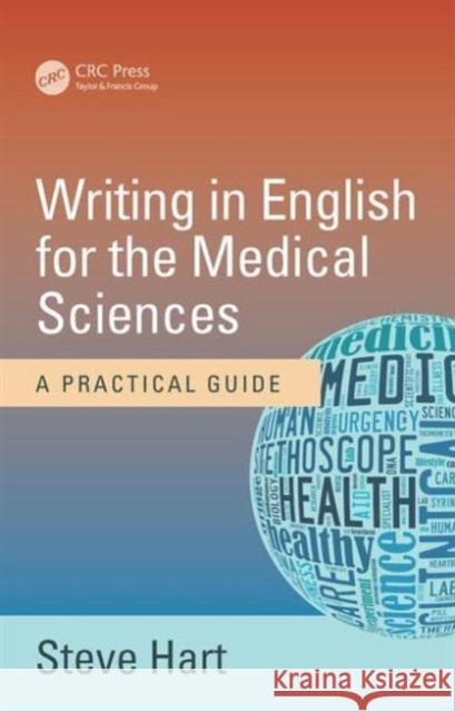 Writing in English for the Medical Sciences: A Practical Guide Steve Hart 9781498742368 CRC Press