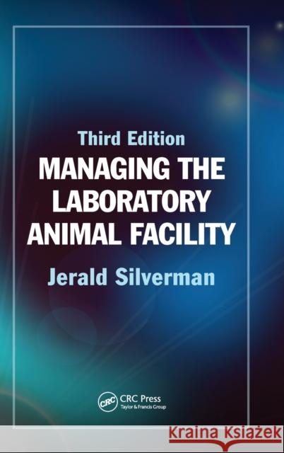 Managing the Laboratory Animal Facility Jerald Silverman 9781498742788 CRC Press