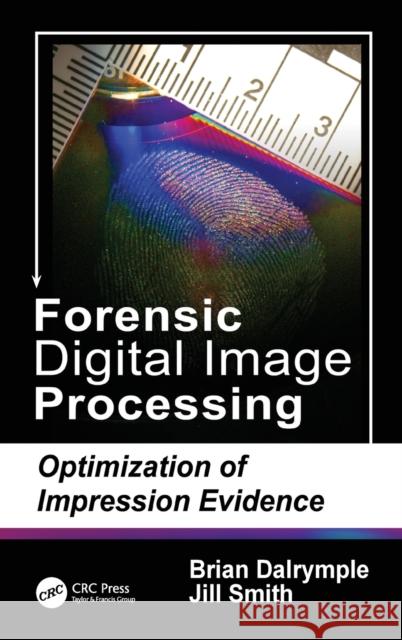 Forensic Digital Image Processing: Optimization of Impression Evidence Brian Dalrymple Jill Smith 9781498743433 CRC Press