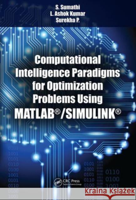 Computational Intelligence Paradigms for Optimization Problems Using Matlab(r)/Simulink(r) S. Sumathi L. Ashok Kumar Surekha P 9781498743709 CRC Press