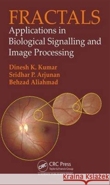 Fractals: Applications in Biological Signalling and Image Processing Dinesh Kumar Sridhar P. Arjunan Behzad Aliahmad 9781498744218 CRC Press