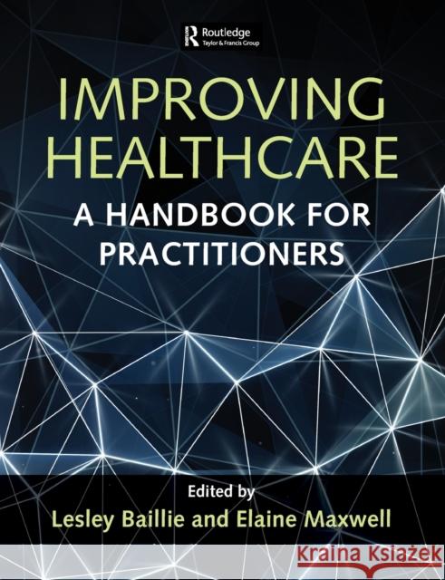 Improving Healthcare: A Handbook for Practitioners Leslie Baillie Elaine Maxwell 9781498744461 CRC Press