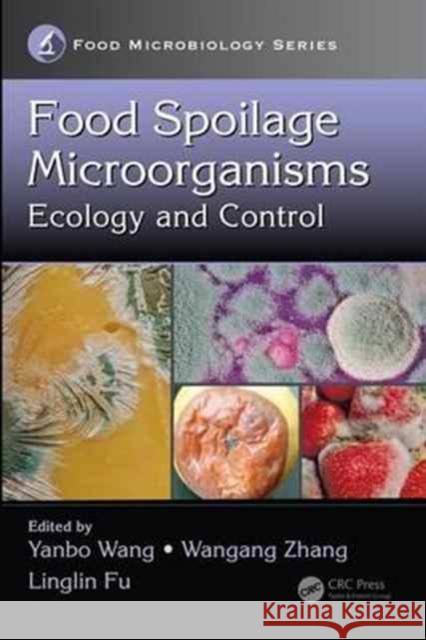 Food Spoilage Microorganisms: Ecology and Control Yanbo Wang 9781498744584 CRC Press