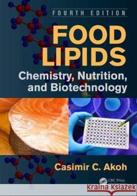 Food Lipids: Chemistry, Nutrition, and Biotechnology, Fourth Edition Casimir C. Akoh 9781498744850