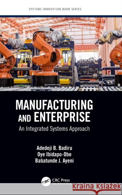 Manufacturing and Enterprise: An Integrated Systems Approach Adedeji B. Badiru Oye Ibidapo-Obe Babatunde J. Ayeni 9781498744881 CRC Press