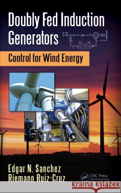 Doubly Fed Induction Generators: Control for Wind Energy Edgar N. Sanchez Riemann Ruiz-Cruz 9781498745840