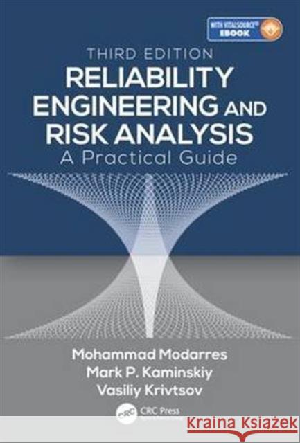 Reliability Engineering and Risk Analysis: A Practical Guide, Third Edition Mohammad Modarres Mark P. Kaminskiy Vasiliy Krivtsov 9781498745871 CRC Press