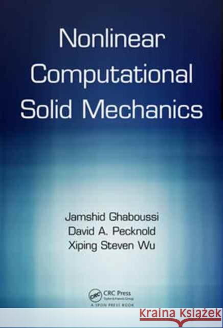 Nonlinear Computational Solid Mechanics J. Ghaboussi D. A. W. Pecknold Xiping Wu 9781498746120