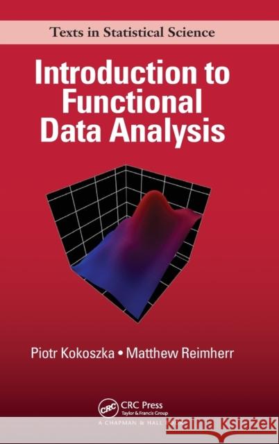 Introduction to Functional Data Analysis Piotr Kokoszka Matthew Reimherr 9781498746342 CRC Press