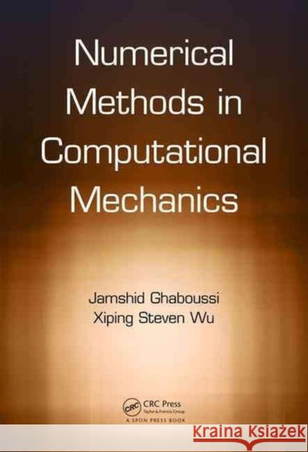 Numerical Methods in Computational Mechanics Jamshid Ghaboussi Xiping Steven Wu 9781498746755 CRC Press