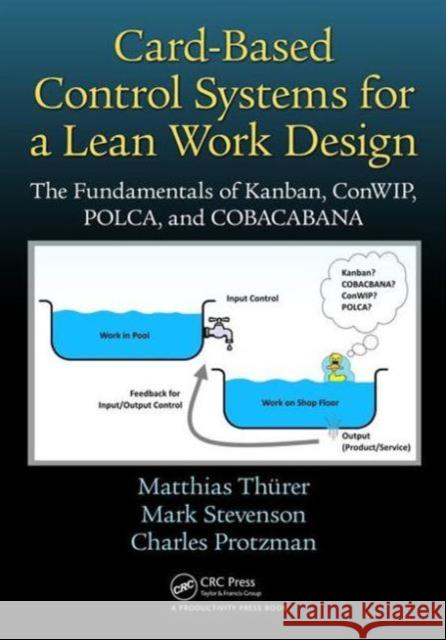 Card-Based Control Systems for a Lean Work Design: The Fundamentals of Kanban, Conwip, Polca, and Cobacabana Matthias Thurer Mark Stevenson Charles Protzman 9781498746946 Productivity Press