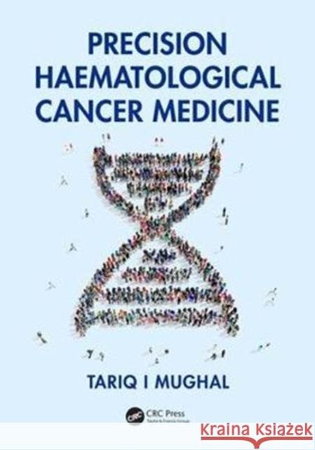 Precision Haematological Cancer Medicine Tariq Mughal 9781498746991 CRC Press