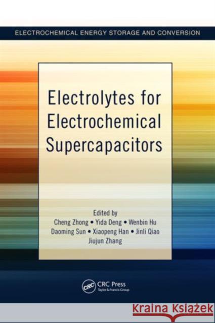 Electrolytes for Electrochemical Supercapacitors Cheng Zhong Yida Deng Wenbin Hu 9781498747554 Taylor and Francis